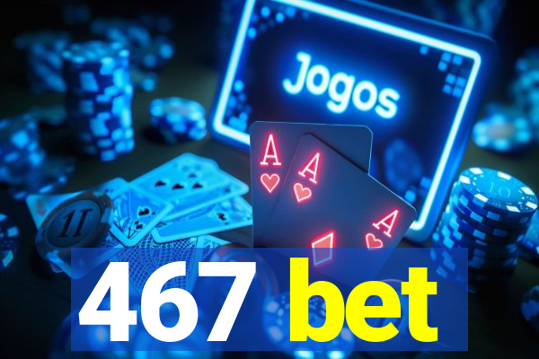 467 bet